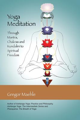 Yoga Meditation: Through Mantra, Chakras and Kundalini to Spiritual Freedom - Maehle, Gregor