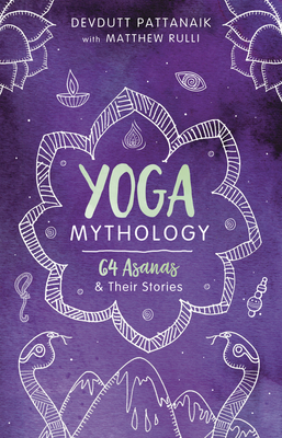 Yoga Mythology: 64 Asanas and Their Stories - Pattanaik, Devdutt, and Rulli, Matthew
