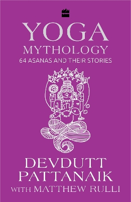 Yoga Mythology: 64 Asanas and Their Stories - Pattanaik, Devdutt