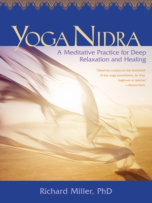 Yoga Nidra: A Meditative Practice for Deep Relaxation and Healing - Miller, Richard, Professor, Ba