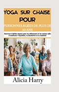 Yoga sur chaise pour les seniors de plus de 60 ans: Exercices  faible impact pour les dbutants et les seniors afin d'amliorer l'quilibre, la flexibilit et la mobilit