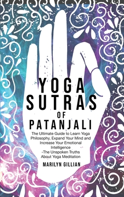 Yoga Sutras of Patanjali: The Ultimate Guide to Learn Yoga Philosophy, Expand Your Mind and Increase Your Emotional Intelligence - The Unspoken Truths About Yoga Meditation - Gillian, Marilyn