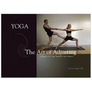 Yoga the Art of Adjusting: A Manual for Yoga Teachers and Students