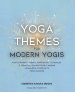 Yoga Themes for Modern Yogis: Contemporary Themes, Inspiration, Techniques & Essential Guidance for Planning Meaningful & Inclusive Yoga Classes