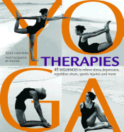 Yoga Therapies: 45 Sequences to Relieve Stress, Depression, Repetitive Strain, Sports Injuries and More