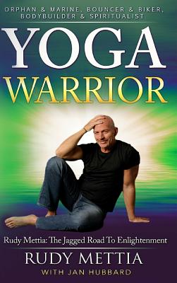 Yoga Warrior - The Jagged Road To Enlightenment - Mettia, Rudy, and Hubbard, Jan