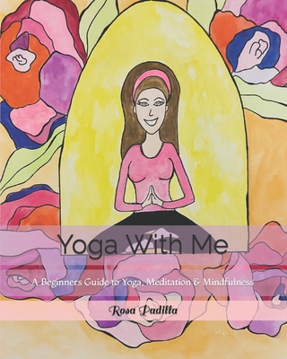 Yoga With Me: A Beginners Guide to Yoga, Meditation & Mindfulness - Padilla, Rosa, and Padilla, Christy (Editor)