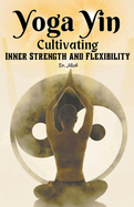 Yoga Yin: Cultivating Inner Strength and Flexibility