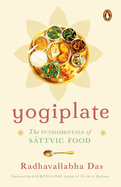 Yogiplate: The Fundamentals of Sattvic Food | An easy and practical guide to cooking and eating sattvic food by a former ISKCON monk | Penguin Books, Non-fiction | Ayurveda, Healing & Health