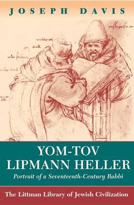 Yom-Tov Lipmann Heller: Portrait of a Seventeenth-Century Rabbi - Davis, Joseph