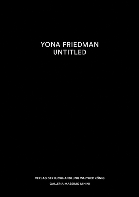 Yona Friedman: Untitled - Friedman, Yona (Text by), and Ammann, Michael (Text by), and Bortolotti, Maurizio (Editor)