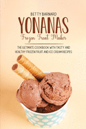 Yonanas Frozen Treat Maker: The Ultimate Cookbook with Tasty and Healthy Frozen Fruit and Ice Cream Recipes