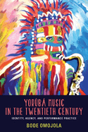 Yorb Music in the Twentieth Century: Identity, Agency, and Performance Practice