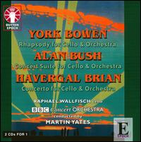 York Bowen: Rhapsody; Alan Busch: Concert Suite; Havergal Brian: Concerto for Cello - Raphael Wallfisch (cello); BBC Concert Orchestra; Martin Yates (conductor)