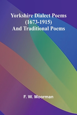 Yorkshire Dialect Poems (1673-1915) and traditional poems - W Moorman, F