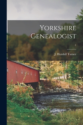 Yorkshire Genealogist; 1 - Turner, J Horsfall (Joseph Horsfall) (Creator)