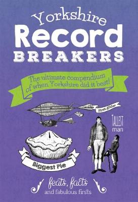 Yorkshire Record Breakers: The Ultimate Compendium of When Yorkshire Did it Best - Braddy, Adrian