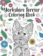 Yorkshire Terrier Coloring Book: A Cute Adult Coloring Books for Yorkie Owner, Best Gift for Dog Lovers