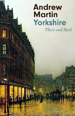 Yorkshire: There and Back - Martin, Andrew