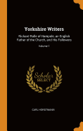 Yorkshire Writers: Richard Rolle of Hampole, an English Father of the Church, and His Followers; Volume 1