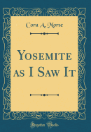 Yosemite as I Saw It (Classic Reprint)
