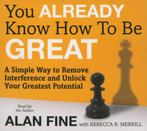 You Already Know How To Be Great: A simple way to remove interference and unlock your potential - at work and at home