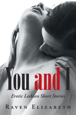 You and I: Erotic Lesbian Short Stories - Elizabeth, Raven