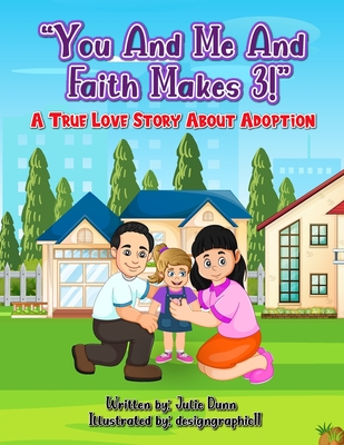 You and Me and Faith Makes 3!: A True Love Story About Adoption - Dunn, Julie