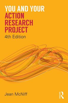 You and Your Action Research Project - McNiff, Jean, and Whitehead, Jack
