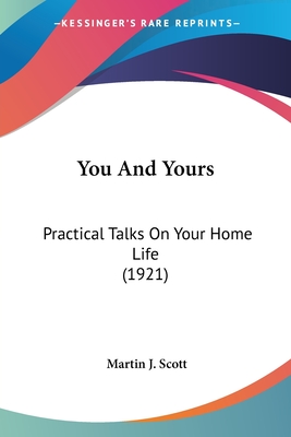 You And Yours: Practical Talks On Your Home Life (1921) - Scott, Martin J