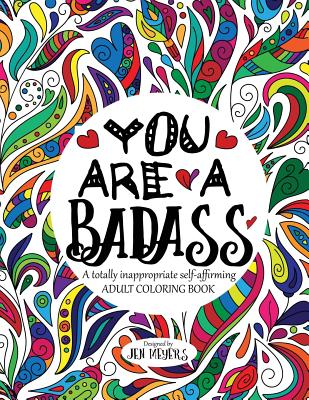 You Are a Badass: A Totally Inappropriate Self-Affirming Adult Coloring Book - Meyers, Jen