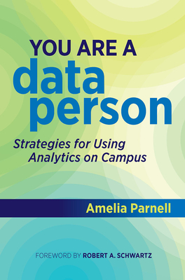 You Are a Data Person: Strategies for Using Analytics on Campus - Parnell, Amelia