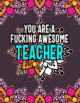 You Are a Fucking Awesome Teacher: Classroom Chronicles: Color Your Way to Unwind and Empower - Waver, Lora