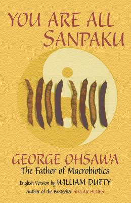 You Are All Sanpaku - Ohsawa, George, and Nyoiti Aka George Ohsawa, Sakurazawa, and Dufty, William (Translated by)