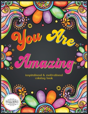 You Are Amazing Motivational and Inspirational Coloring Book: An Adult and Teen Coloring Book with Easy, Stress Free & Relaxing Coloring Pages - Wilks, Atlanta