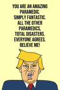 You Are An Amazing Paramedic Simply Fantastic All the Other Paramedics Total Disasters Everyone Agree Believe Me: Donald Trump 110-Page Blank Paramedic Gag Gift Idea Better Than A Card
