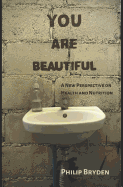 You Are Beautiful: A New Perspective on Health and Nutrition