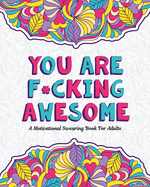 You Are F*cking Awesome: A Motivating and Inspiring Swearing Book for Adults - Swear Word Coloring Book For Stress Relief and Relaxation! Funny Gag Gift for Adults, Best Friend, Sister, Mom & Coworkers. Swearing will help!