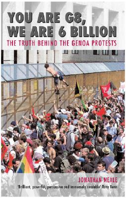 You Are G8, We Are 6 Billion: The Truth Behind the Genoa Protests - Neale, Jonathan