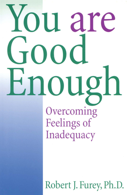 You Are Good Enough Overcoming Feelings of Inadequacy - Furey, Robert