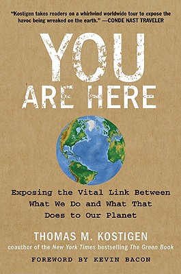 You Are Here: Exposing the Vital Link Between What We Do and What That Does to Our Planet - Kostigen, Thomas M