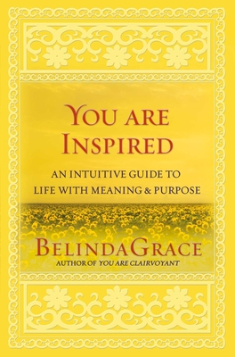 You Are Inspired: An Intuitive Guide to Life with Meaning and Purpose - Grace, Belinda