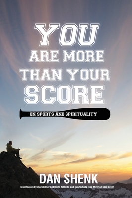You Are More Than Your Score: On Sports and Spirituality - Shenk, Dan