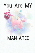 You Are My Man-Atee: Funny Novelty Manatee Themed Gift - Sexy Manatee Gift For Lovers - Romantic Valentines Day Gift For Boyfriend & Girlfriend (Gag Gift)
