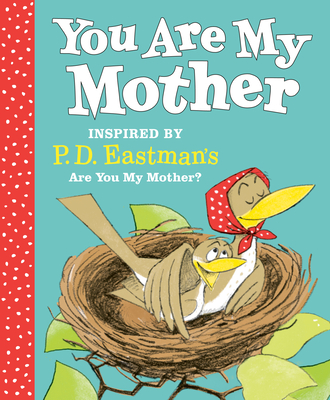 You Are My Mother: Inspired by P.D. Eastman's Are You My Mother? - Eastman, P D