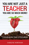 You Are Not Just A Teacher; You Are So Much More!
