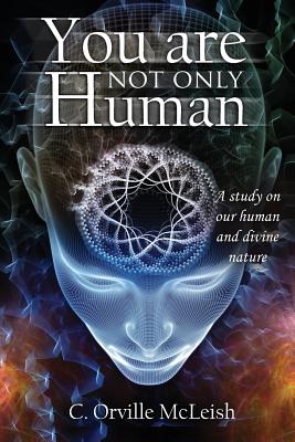 You Are Not Only Human: A Study on Our Human and Divine Nature - McLeish, C Orville, and Tucker, Cynthia (Editor)