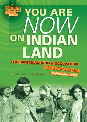 You Are Now on Indian Land: The American Indian Occupation of Alcatraz Island California, 1969 - Goldstein, Margaret J