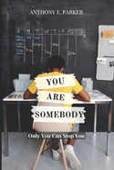 You Are Somebody: Only You Can Stop You