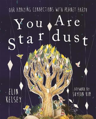You are Stardust: Our Amazing Connections With Planet Earth - Kelsey, Elin